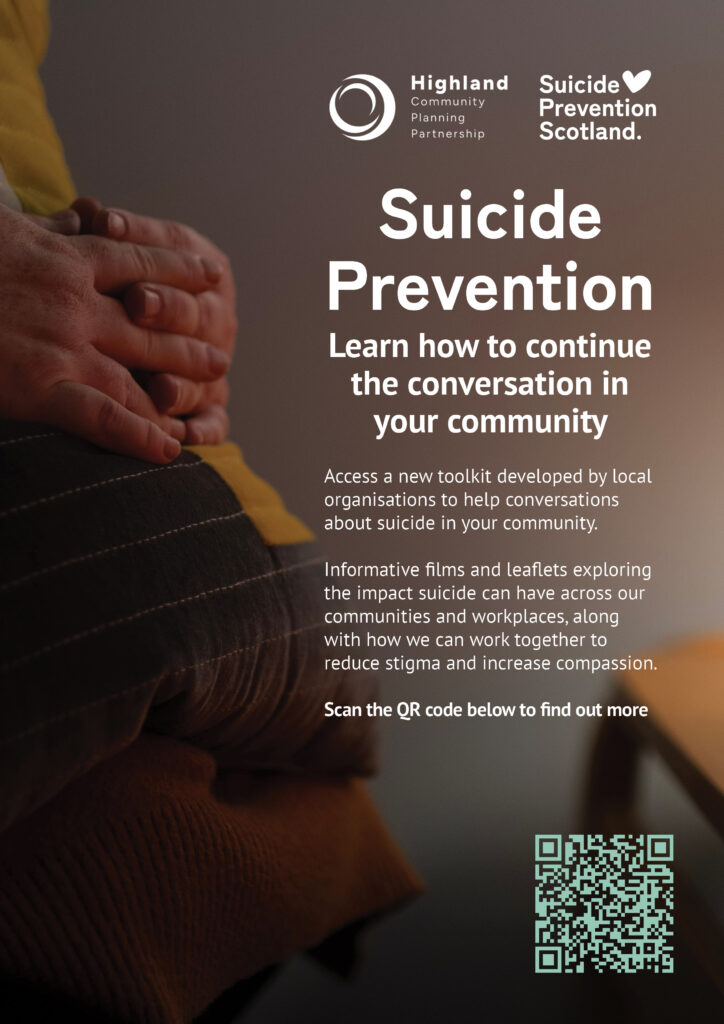 Suicide Prevention poster which features a close up of a person clasped hands. There are logos above the words "Suicide Prevention" for Highland Community Planning Partnership and Suicide Prevention Scotland.

There is further text which says: Learn how to continue the conversation in your community.

Access a new toolkit developed by local organisations to help conversations about suicide in your community.

There is a QR code at the bottom right of the poster for a person to find out more.
